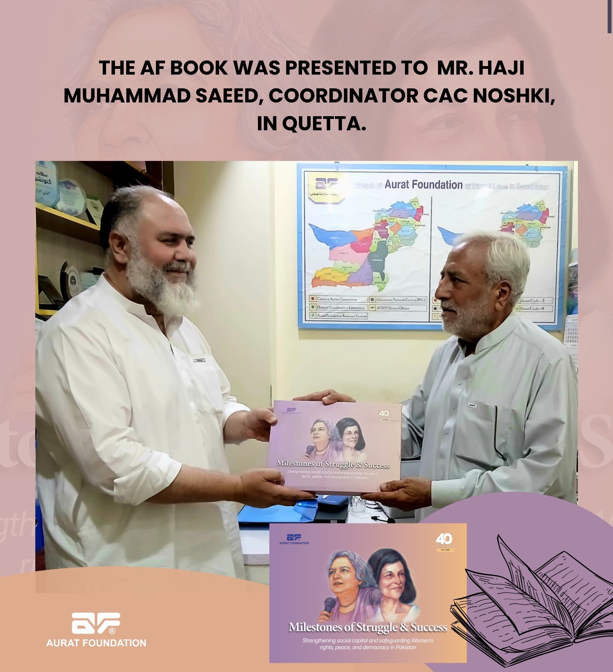 The Aurat Foundation Book was presented to Mr. Haji Muhammad Saeed, Coordinator CAC Noshki, during his visit to the AF Quetta Office.